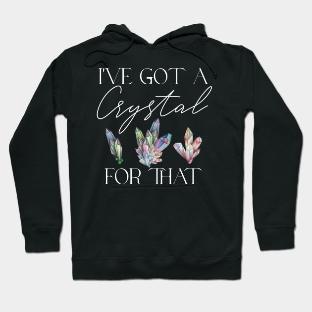 I've Got a Crystal for That Crystal Healing Wiccan Witch Hoodie by uncommontee